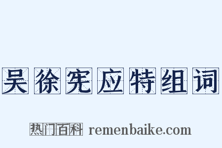 吴徐宪应特组词是什么意思的图片